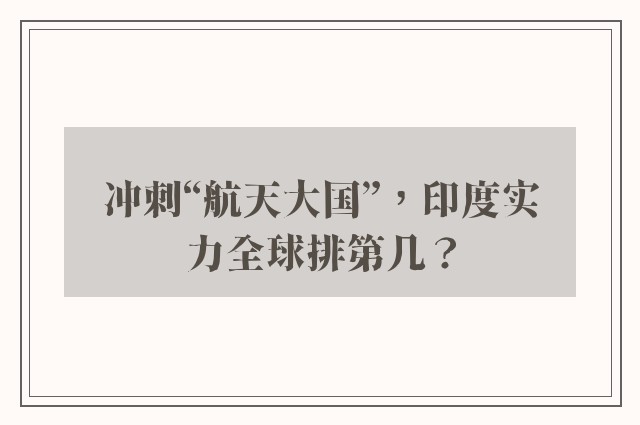 冲刺“航天大国”，印度实力全球排第几？