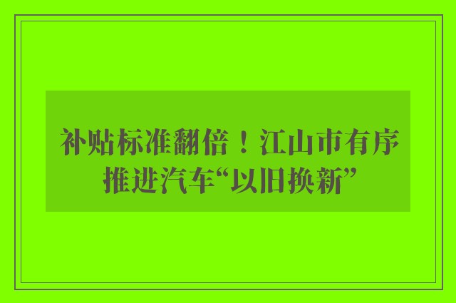 补贴标准翻倍！江山市有序推进汽车“以旧换新”