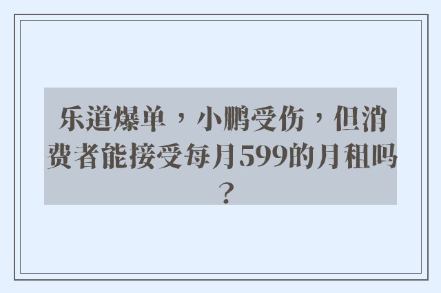 乐道爆单，小鹏受伤，但消费者能接受每月599的月租吗？