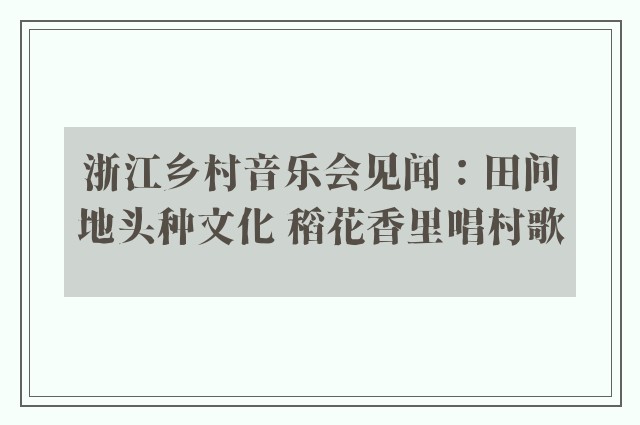 浙江乡村音乐会见闻：田间地头种文化 稻花香里唱村歌