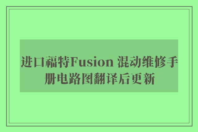 进口福特Fusion 混动维修手册电路图翻译后更新