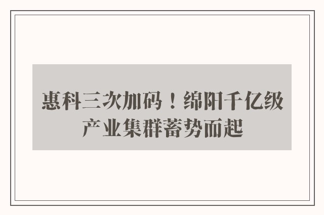 惠科三次加码！绵阳千亿级产业集群蓄势而起