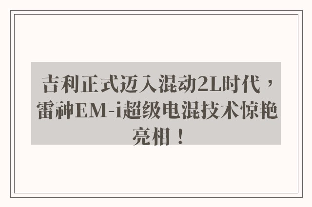 吉利正式迈入混动2L时代，雷神EM-i超级电混技术惊艳亮相！