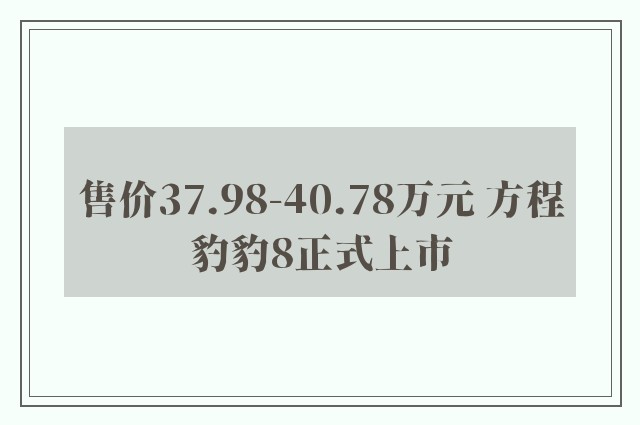 售价37.98-40.78万元 方程豹豹8正式上市