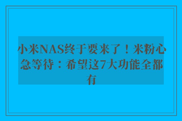 小米NAS终于要来了！米粉心急等待：希望这7大功能全都有