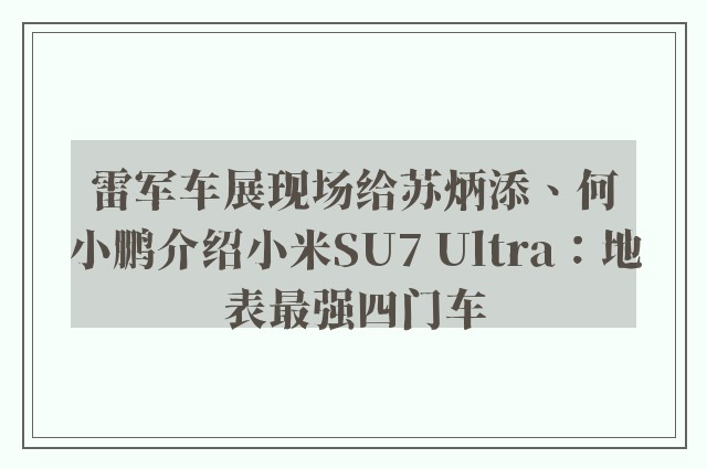 雷军车展现场给苏炳添、何小鹏介绍小米SU7 Ultra：地表最强四门车