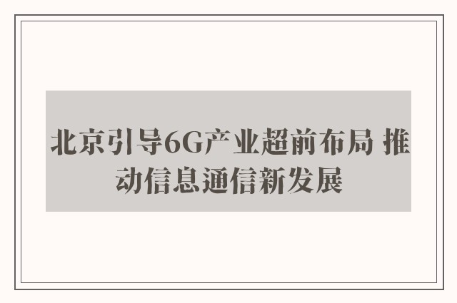 北京引导6G产业超前布局 推动信息通信新发展