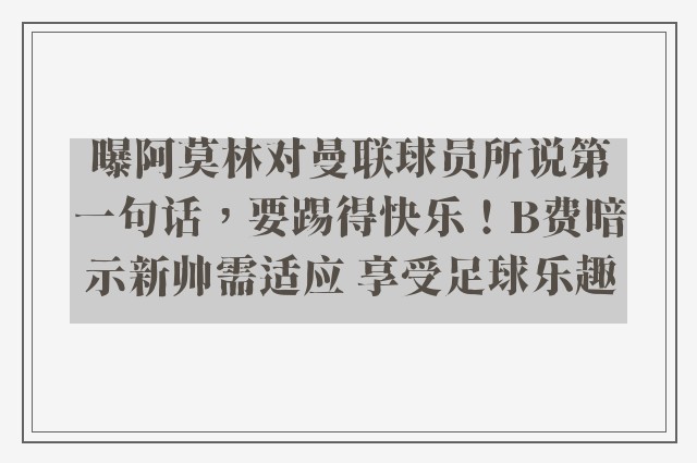 曝阿莫林对曼联球员所说第一句话，要踢得快乐！B费暗示新帅需适应 享受足球乐趣